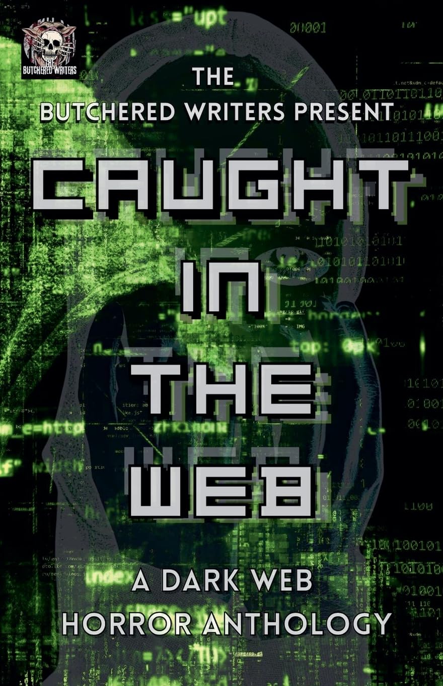 Caught In The Web: A Dark Web Horror Anthology (The Butchered Writers Present)