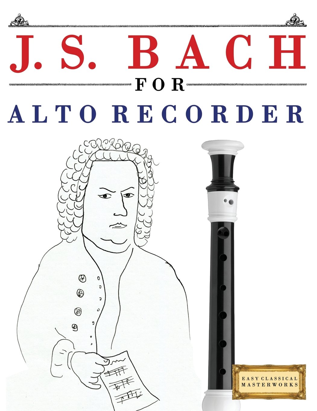 J. S. Bach for Alto Recorder: 10 Easy Themes for Alto Recorder Beginner Book