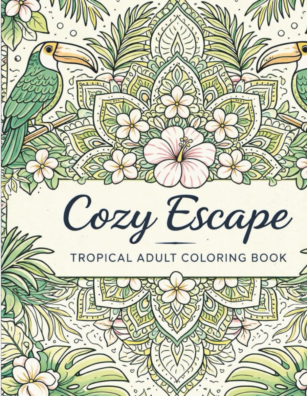 Cozy Escapes: A Tropical Adult Coloring Book for Calm, Relaxation & Stress Relief