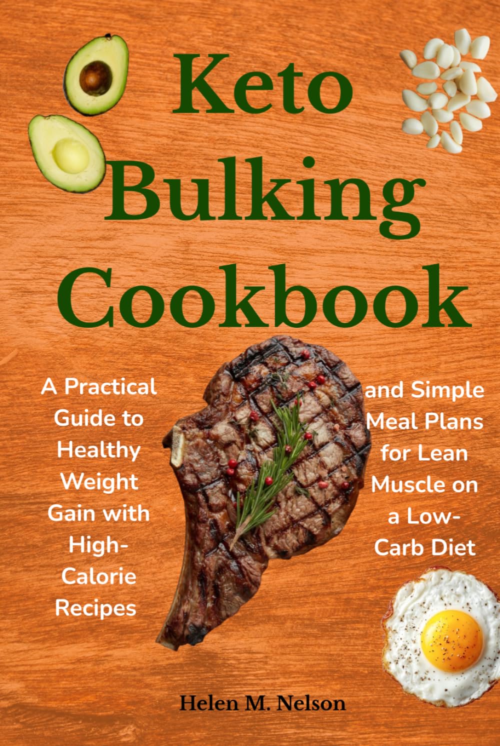 Keto Bulking Cookbook: A Practical Guide to Healthy Weight Gain with High-Calorie Recipes and Simple Meal Plans for Lean Muscle on a Low-Carb Diet