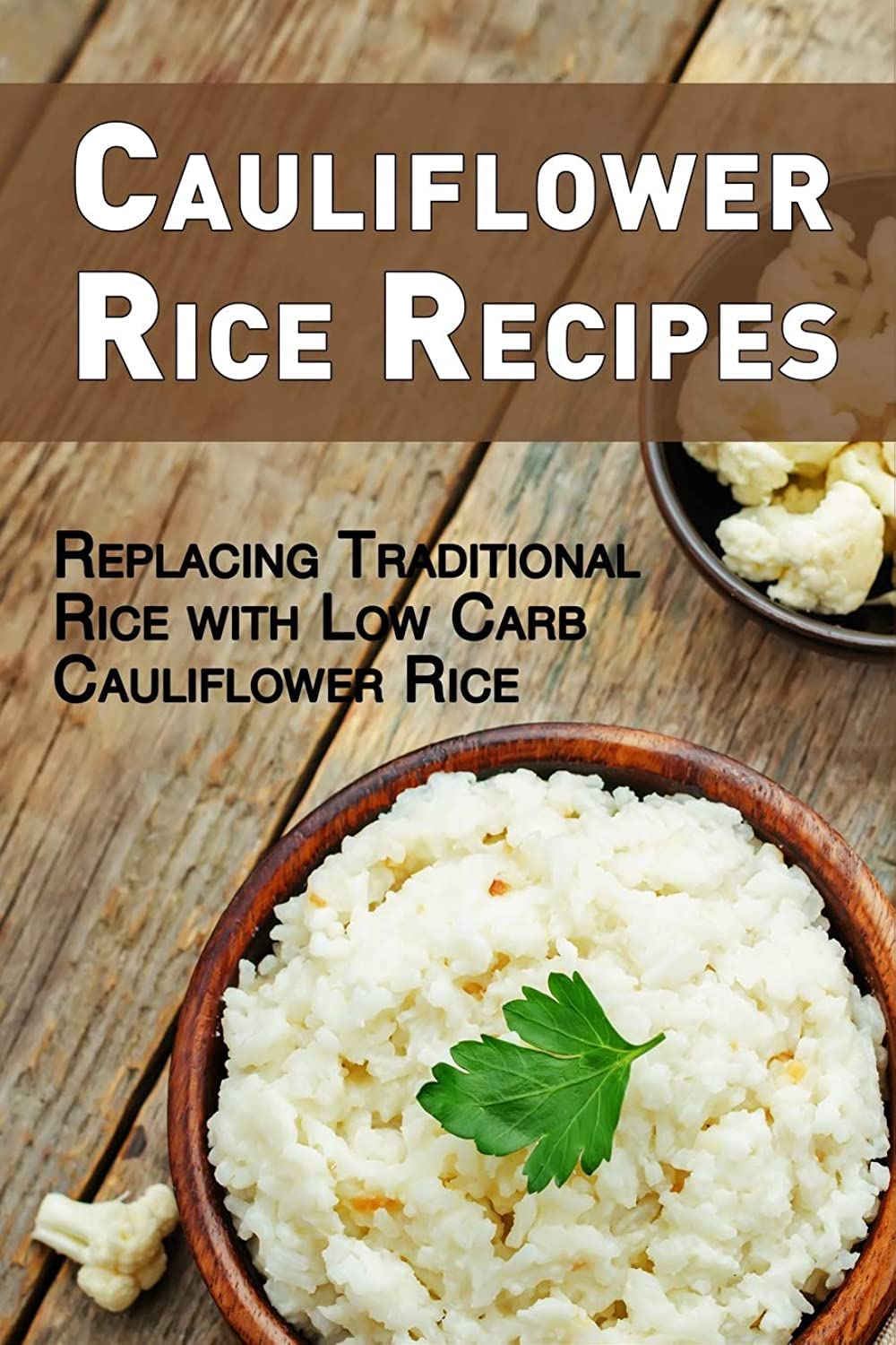 Independently Published Cauliflower Rice Recipes: Replacing Traditional Rice with Low Carb Cauliflower Rice Paperback – Big Book
