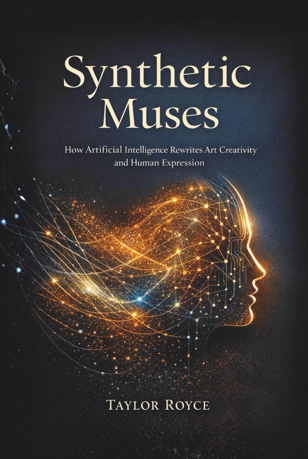 Synthetic Muses: How Artificial Intelligence Rewrites Art Creativity and Human Expression (Books on Tech)