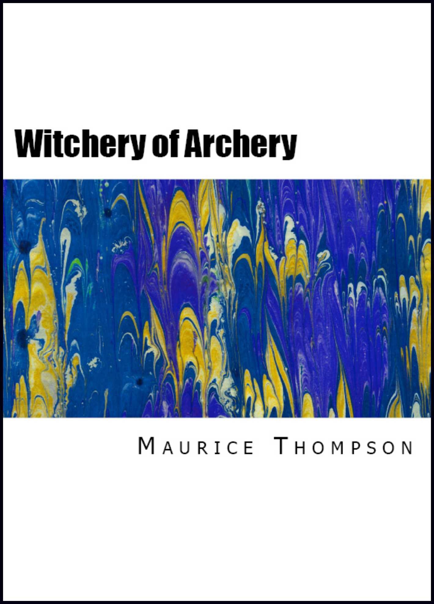 The Witchery of Archery: A Complete Manual of Archery