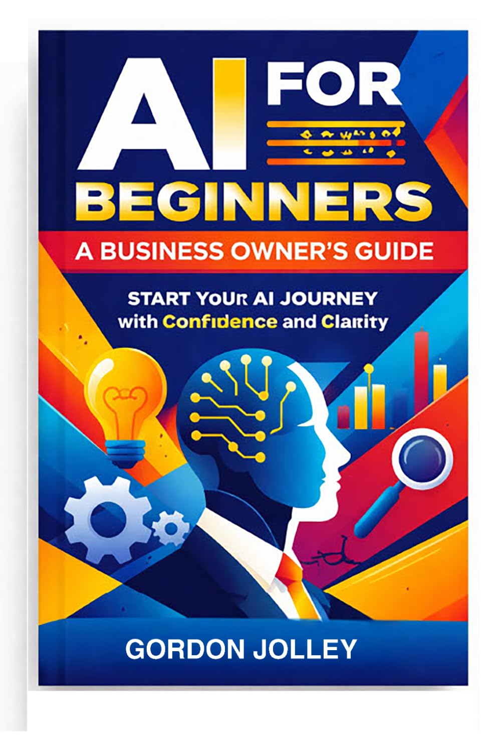 AI for Beginners: A Business Owners Guide: Start Your AI Journey with Confidence and Clarity Progress