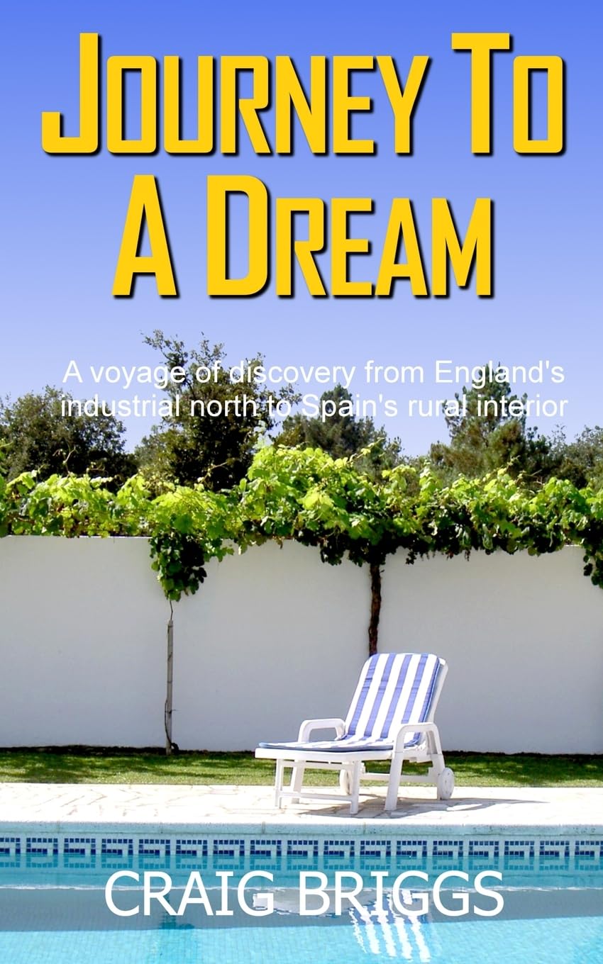 Journey To A Dream: A voyage of discovery from England's industrial north to Spain's rural interior: 1 (The Journey)