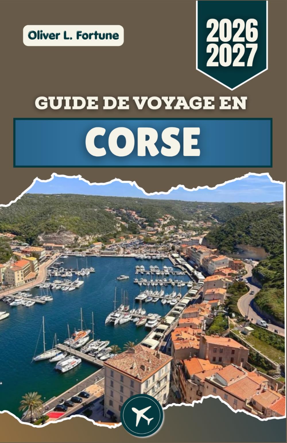 GUIDE DE VOYAGE EN CORSE 2026-2027: Sur cette île méditerranéenne française, avec ses villages de montagne, ses routes côtières, ses citadelles ... éclatant et ses traditions locales vibrantes