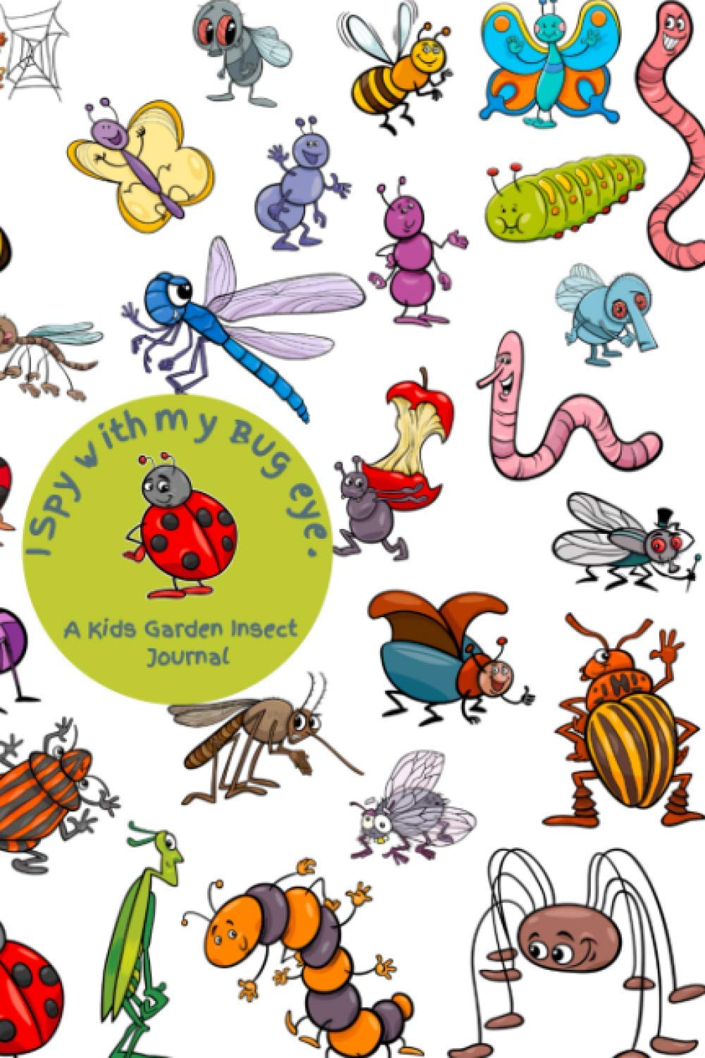I spy with my Bug eye - A kid's garden insect Journal: Nature activity journal for children. Let their curiosity and inquisitive minds develop through ... bug life in their own backyard and beyond.