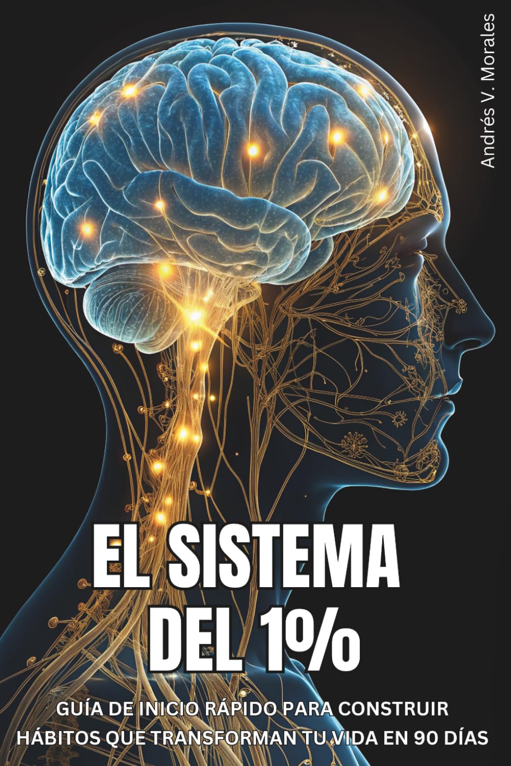 EL SISTEMA DEL 1%. Guía de inicio rápido para construir hábitos que transforman tu vida en 90 días: Manual esencial y breve: domina la ciencia del ... y alcanza resultados reales en tres meses.