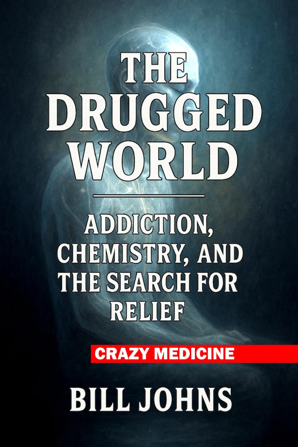 Crazy Medicine - The Drugged World: Addiction, Chemistry, and the Search for Relief