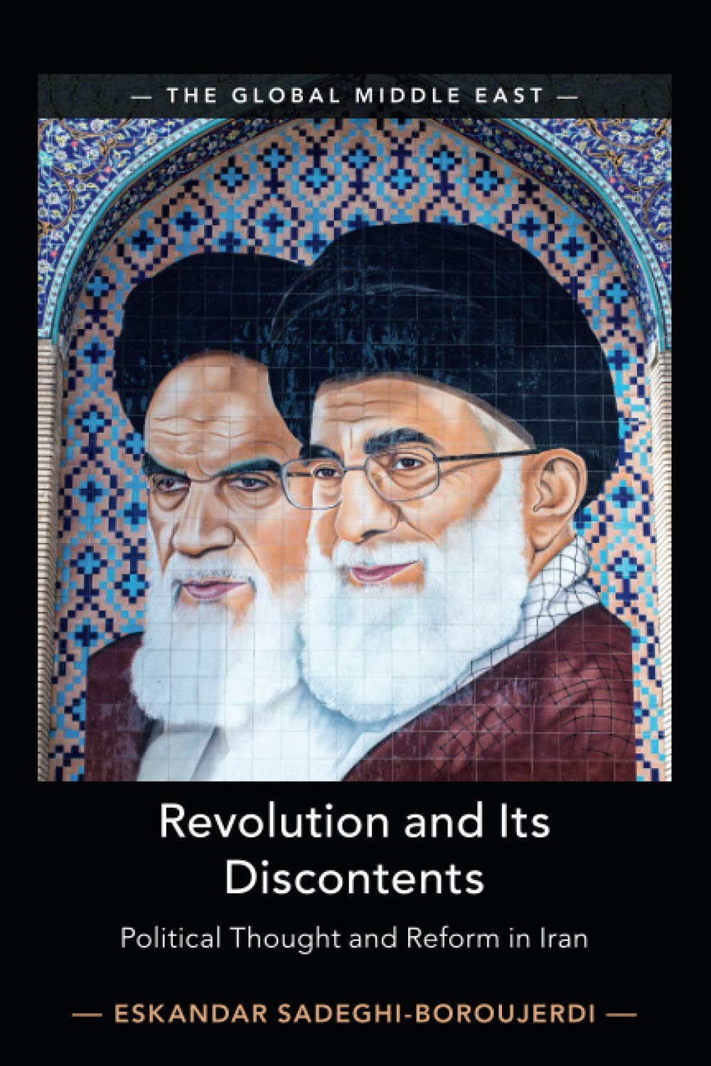 Revolution and its Discontents: Political Thought and Reform in Iran: 7 (The Global Middle East, Series Number 7)