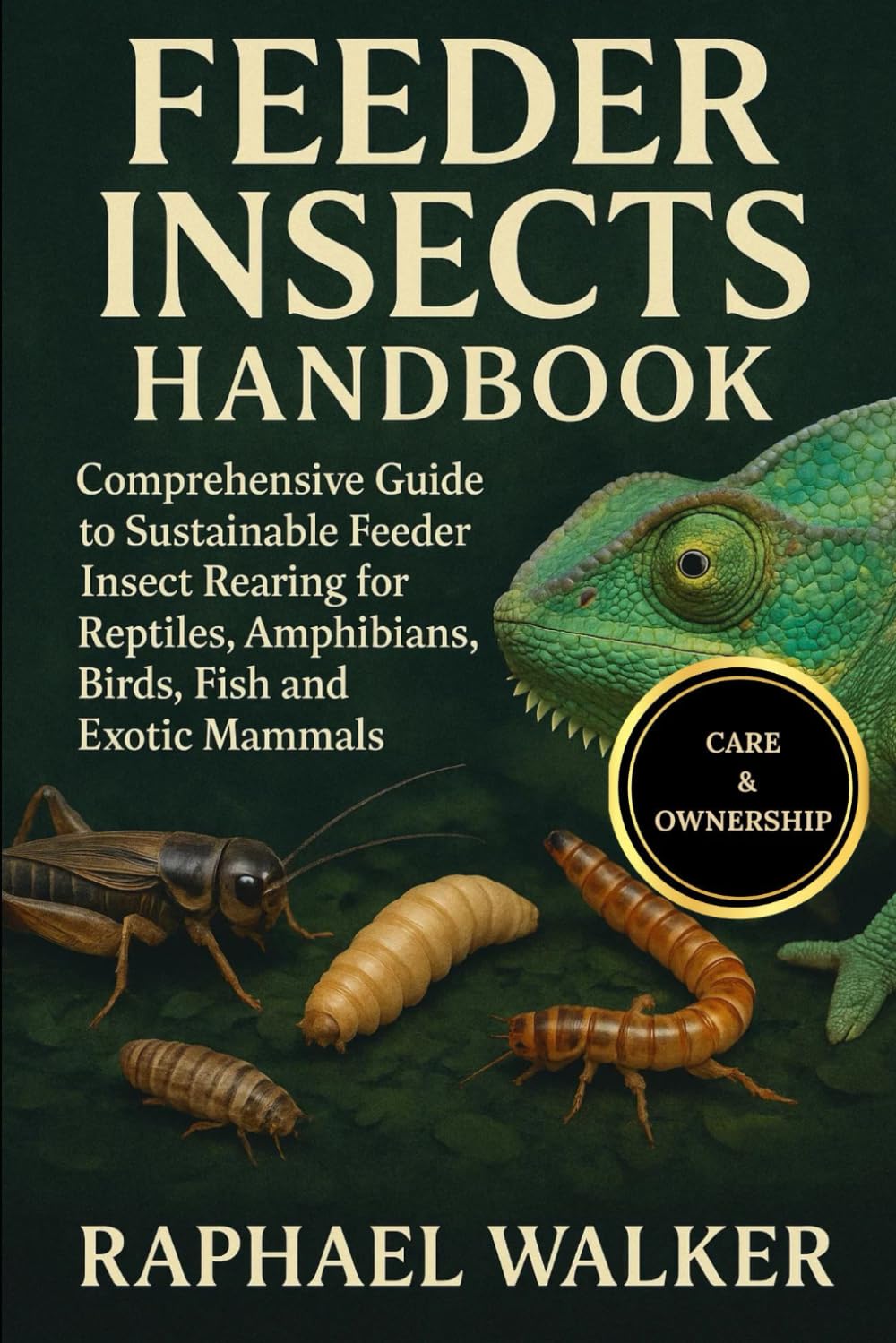 FEEDER INSECTS HANDBOOK: Comprehensive Guide to Sustainable Feeder Insect Rearing for Reptiles, Amphibians, Birds, Fish and Exotic Mammals