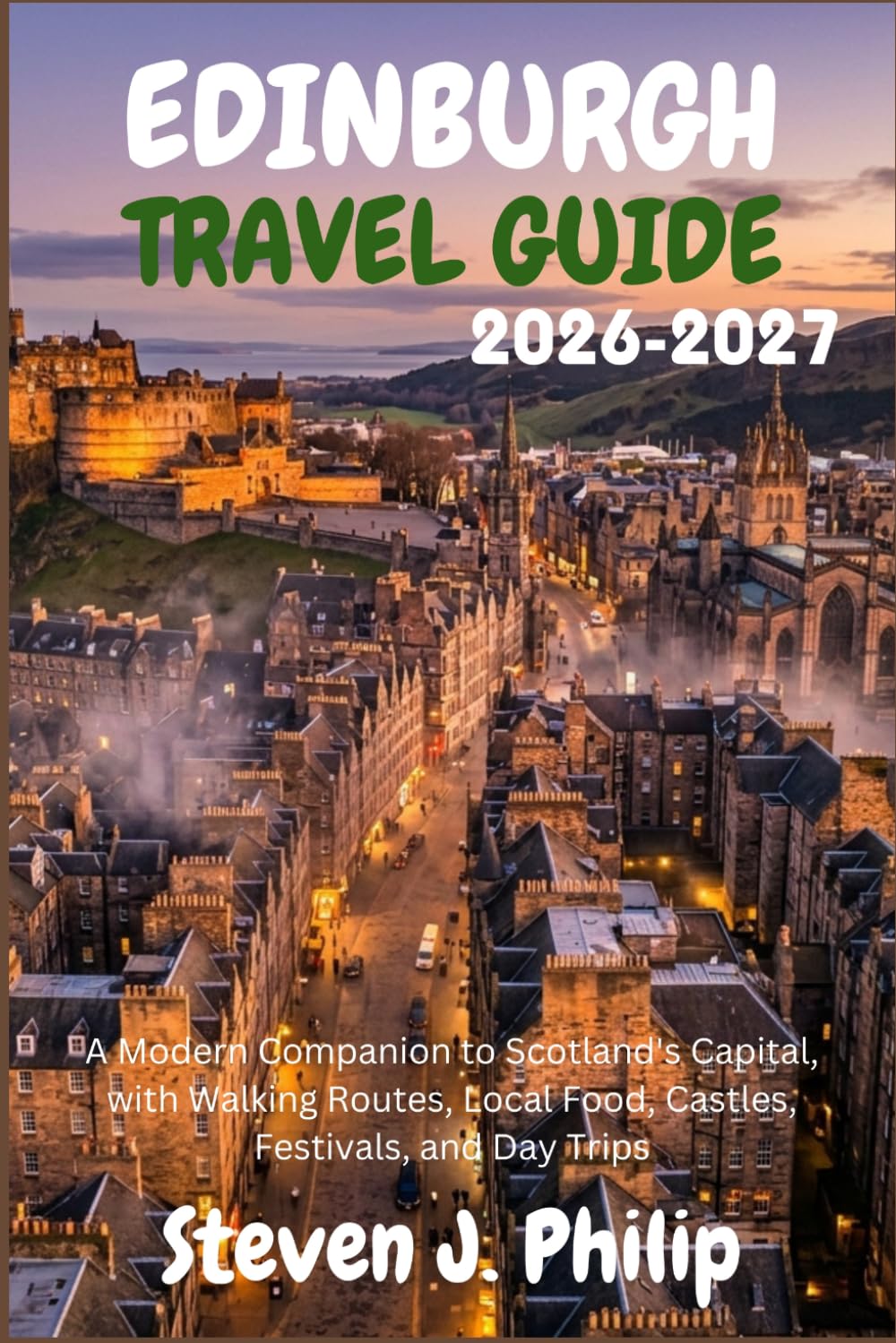 EDINBURGH TRAVEL GUIDE 2026-2027: A Modern Companion to Scotland's Capital, with Walking Routes, Local Food, Castles, Festivals, and Day Trips