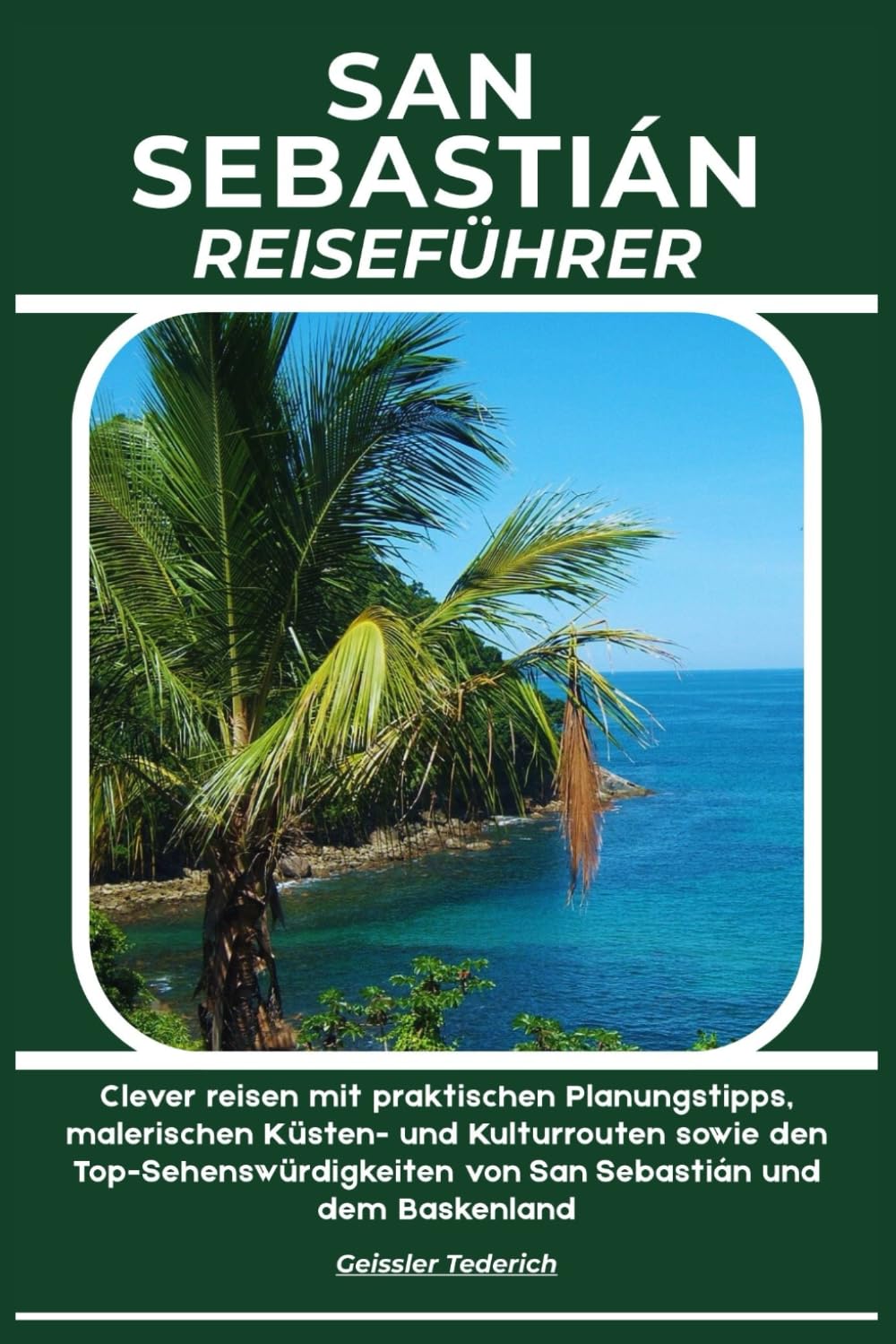 SAN SEBASTIÁN REISEFÜHRER: Clever reisen mit praktischen Planungstipps, malerischen Küsten- und Kulturrouten sowie den Top-Sehenswürdigkeiten von San Sebastián und dem Baskenland