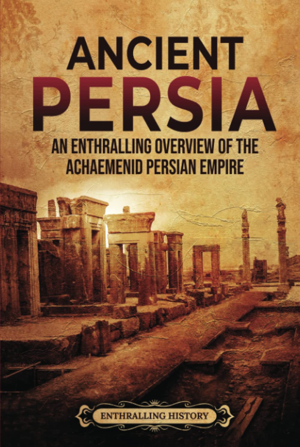 Ancient Persia: An Enthralling Overview of the Achaemenid Persian Empire (Exploring the Middle East)