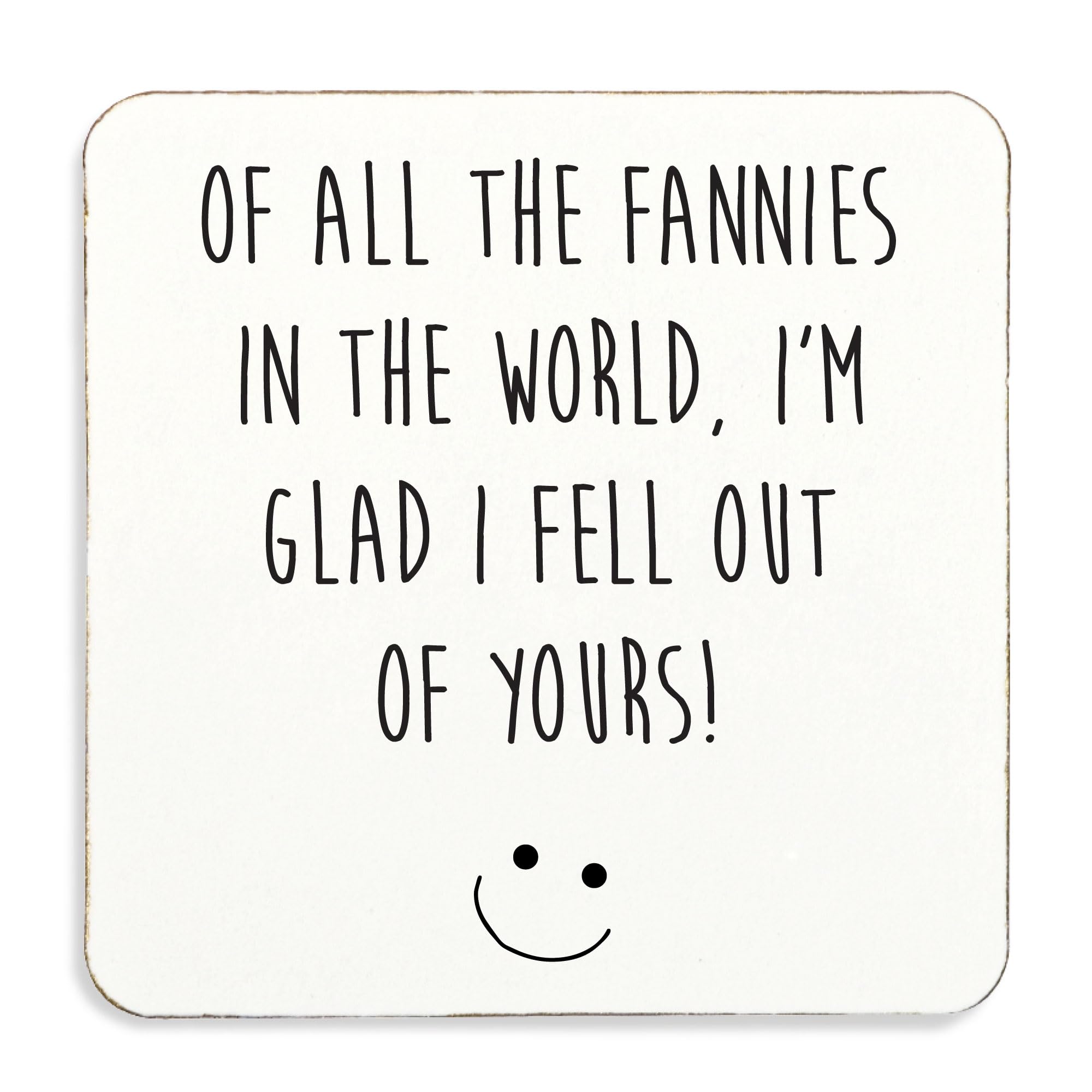 60 Second Makeover White Limited Of All The Fannies In The World I'm Glad I Fell Out Of Yours! Coaster, Cork Back