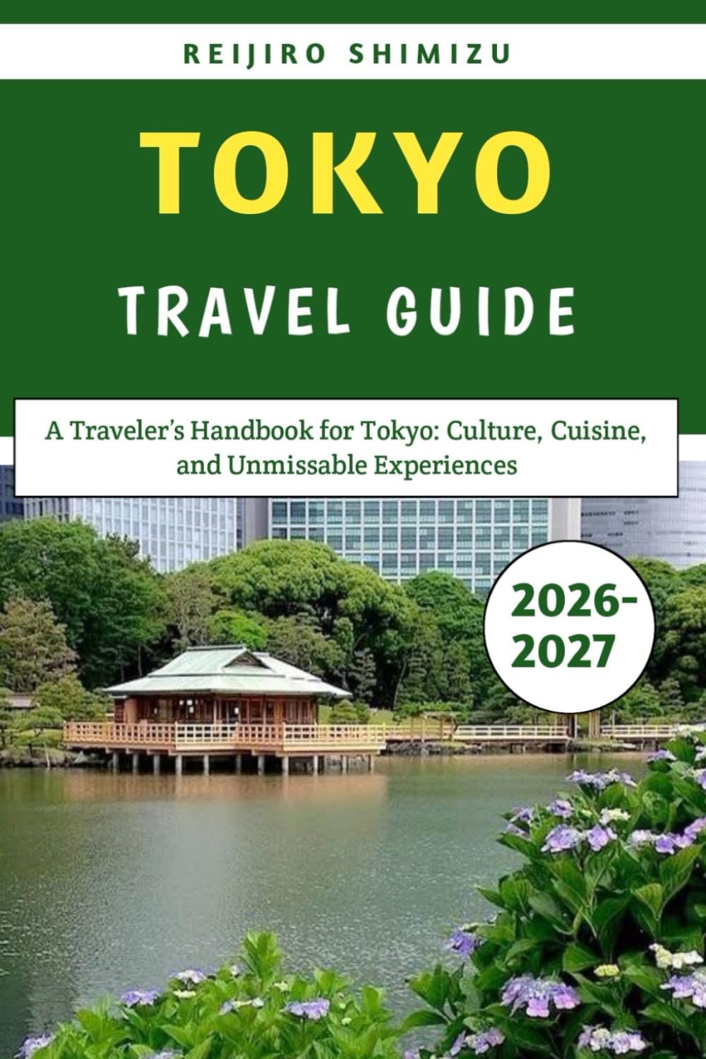Tokyo Travel Guide 2026–2027: A Traveler’s Handbook for Tokyo: Culture, Cuisine, and Unmissable Experiences