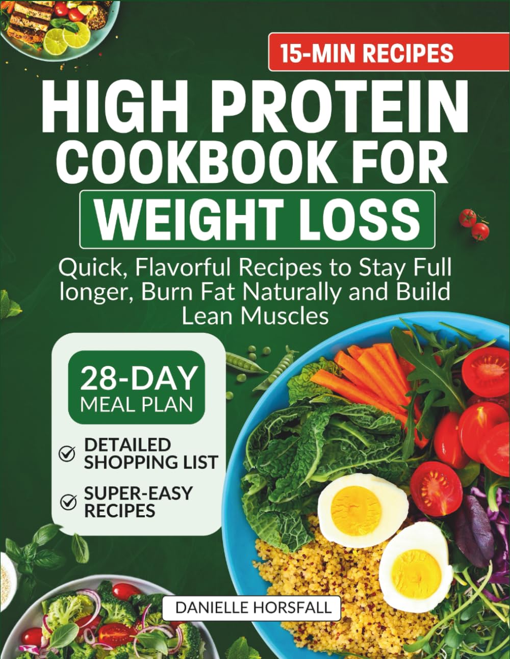 HIGH PROTEIN COOKBOOK FOR WEIGHT LOSS: Quick, Flavorful Recipes to Stay Full longer, Burn Fat Naturally and Build Lean Muscles