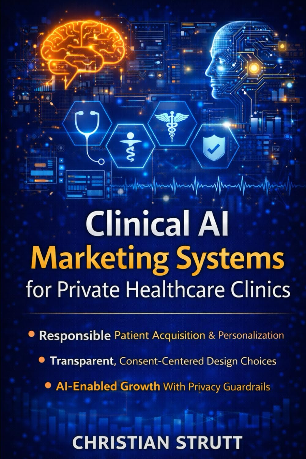 Clinical AI Marketing Systems for Private Healthcare Clinics: A practical guide to architecting AI-powered patient acquisition with ethics, ... trust-building (Healthcare Marketing)