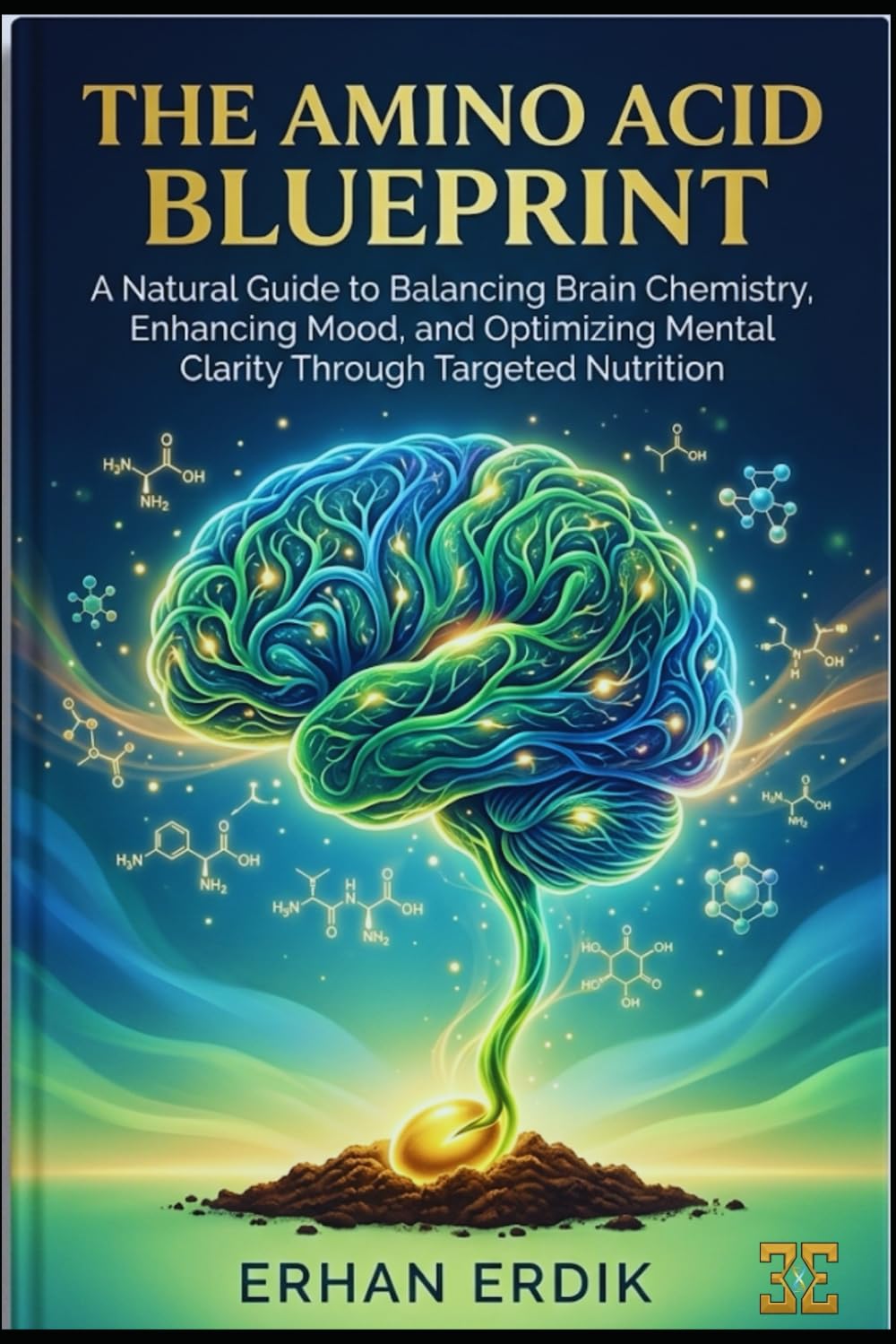 THE AMINO ACID BLUEPRINT: A Natural Guide to Balancing Brain Chemistry, Enhancing Mood, and Optimizing Mental Clarity Through Targeted Nutrition (Bio-Repair Essentials)