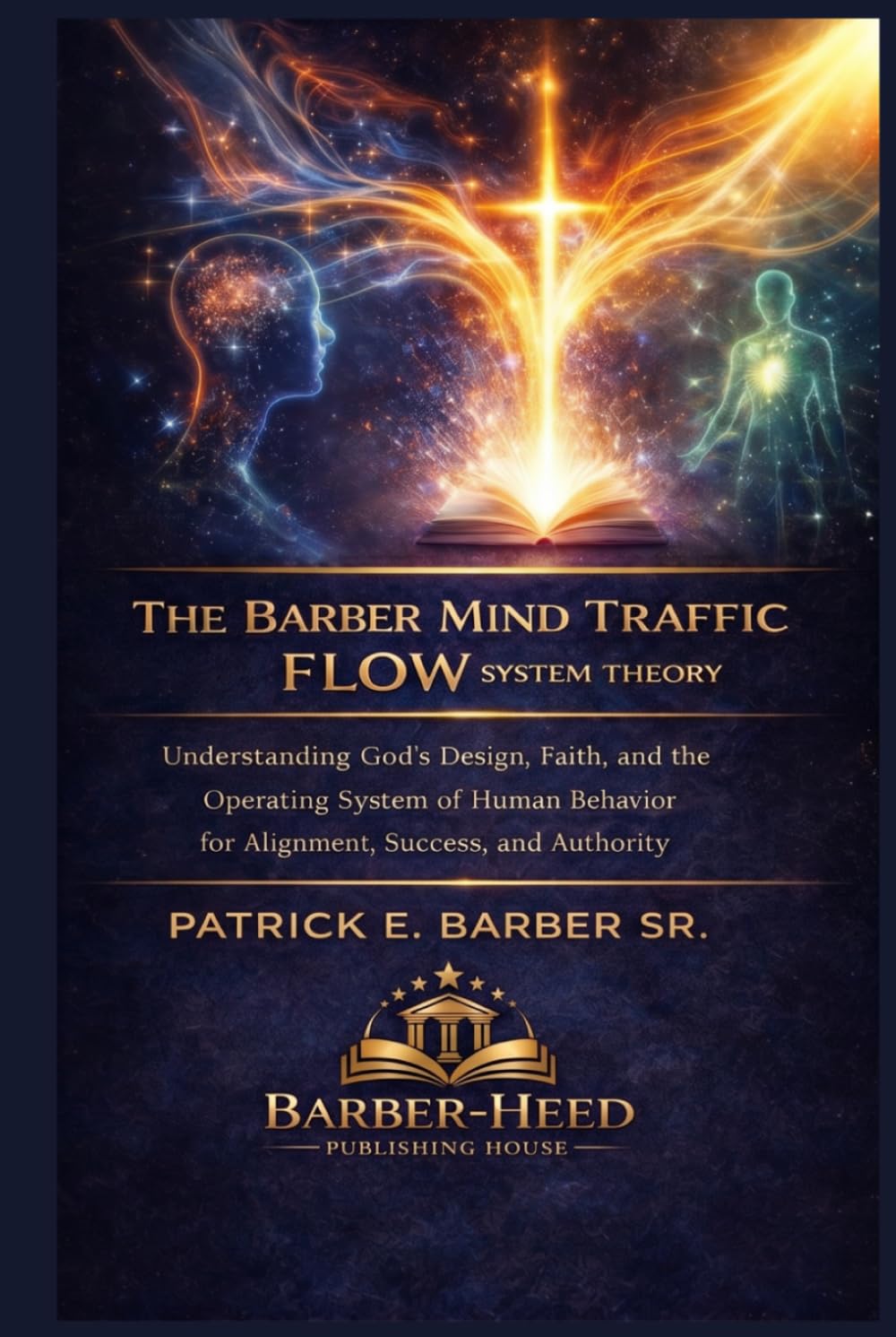 The Barber Mind Traffic Flow System Theory: Understanding God’s Design, Faith, and the Operating System of Human Behavior for Alignment, Success, and Authority