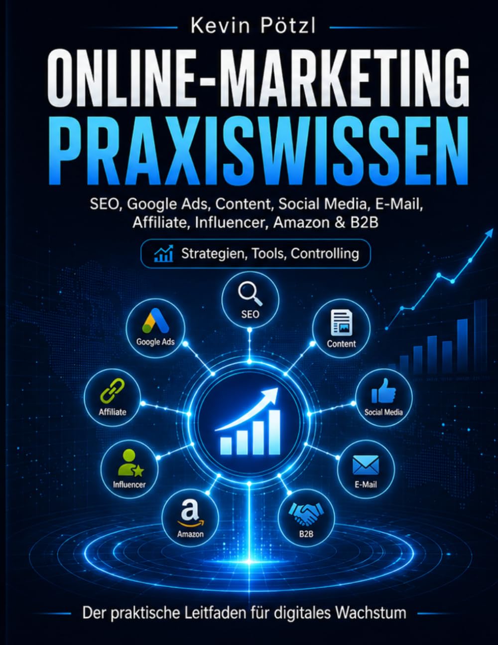 Online-Marketing Praxiswissen: SEO, Google Ads, Content, Social Media, E-Mail, Affiliate, Influencer, Amazon & B2B – Strategien, Tools, Controlling