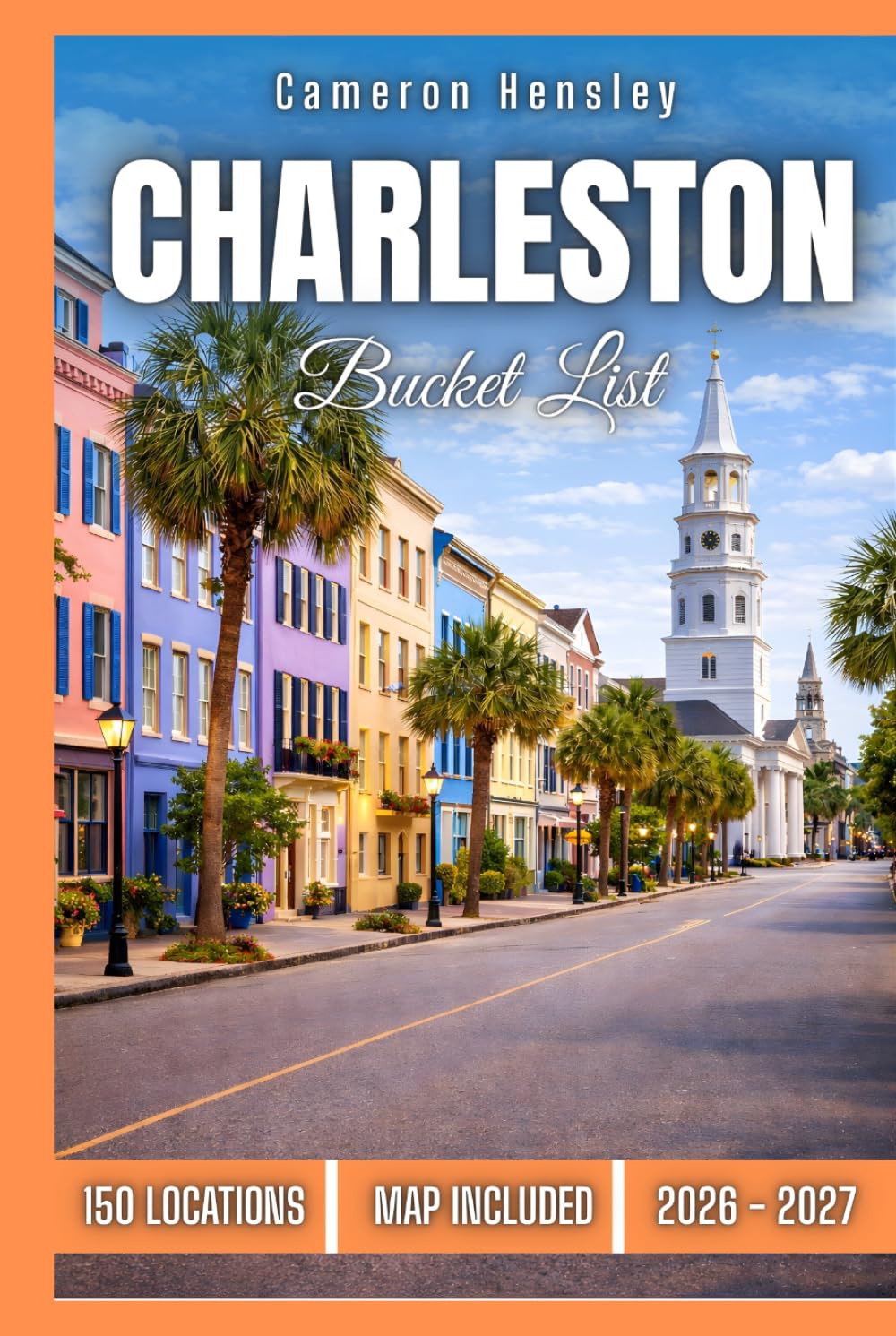 Charleston Bucket List: 150 Must-See Places, Hidden Gems, and Unforgettable Experiences in Charleston, South Carolina (Hensley Bucket List Series)