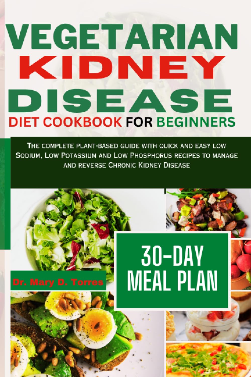 VEGETARIAN KIDNEY DISEASE DIET COOKBOOK FOR BEGINNERS: Complete plant-based diet with quick and easy low Sodium, Low Potassium and Low Phosphorus recipes to manage and reverse Chronic Kidney Disease