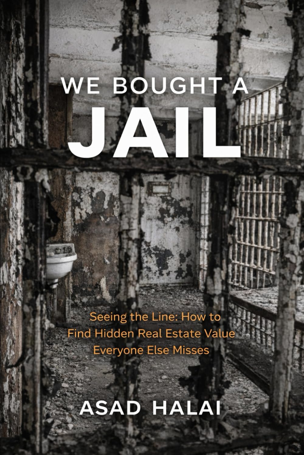 We bought a Jail: Seeing the Line: How to Find Hidden Real Estate Value Everyone Else Misses: 1 (The Real Deal Series)