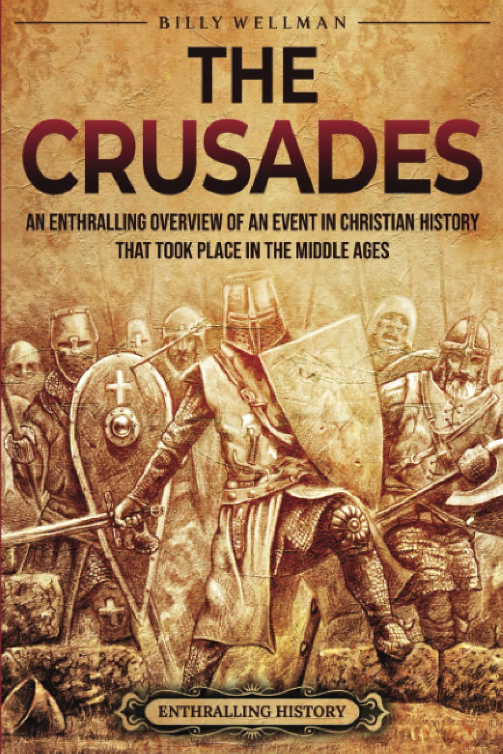 The Crusades: An Enthralling Overview of an Event in Christian History That Took Place in the Middle Ages (Religion in Past Times)