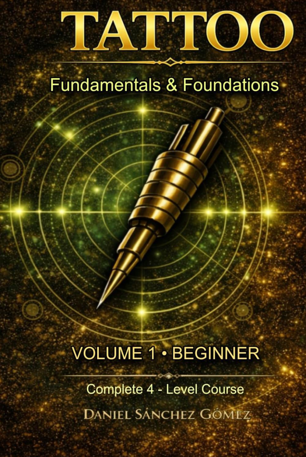 Tattoo: Fundamentals & foundations: Volume 1 - Beginner (Complete tattoo course in 4 levels)