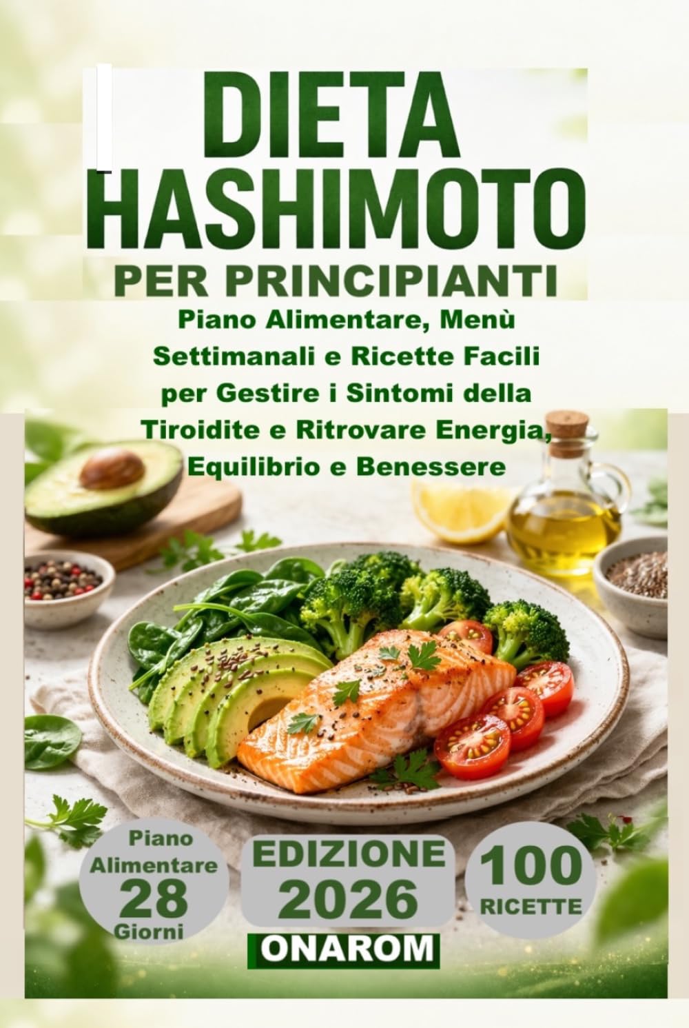 DIETA HASHIMOTO PER PRINCIPIANTI: Piano Alimentare, Menù Settimanali e Ricette Facili per Gestire i Sintomi della Tiroidite e Ritrovare Energia, Equilibrio e Benessere