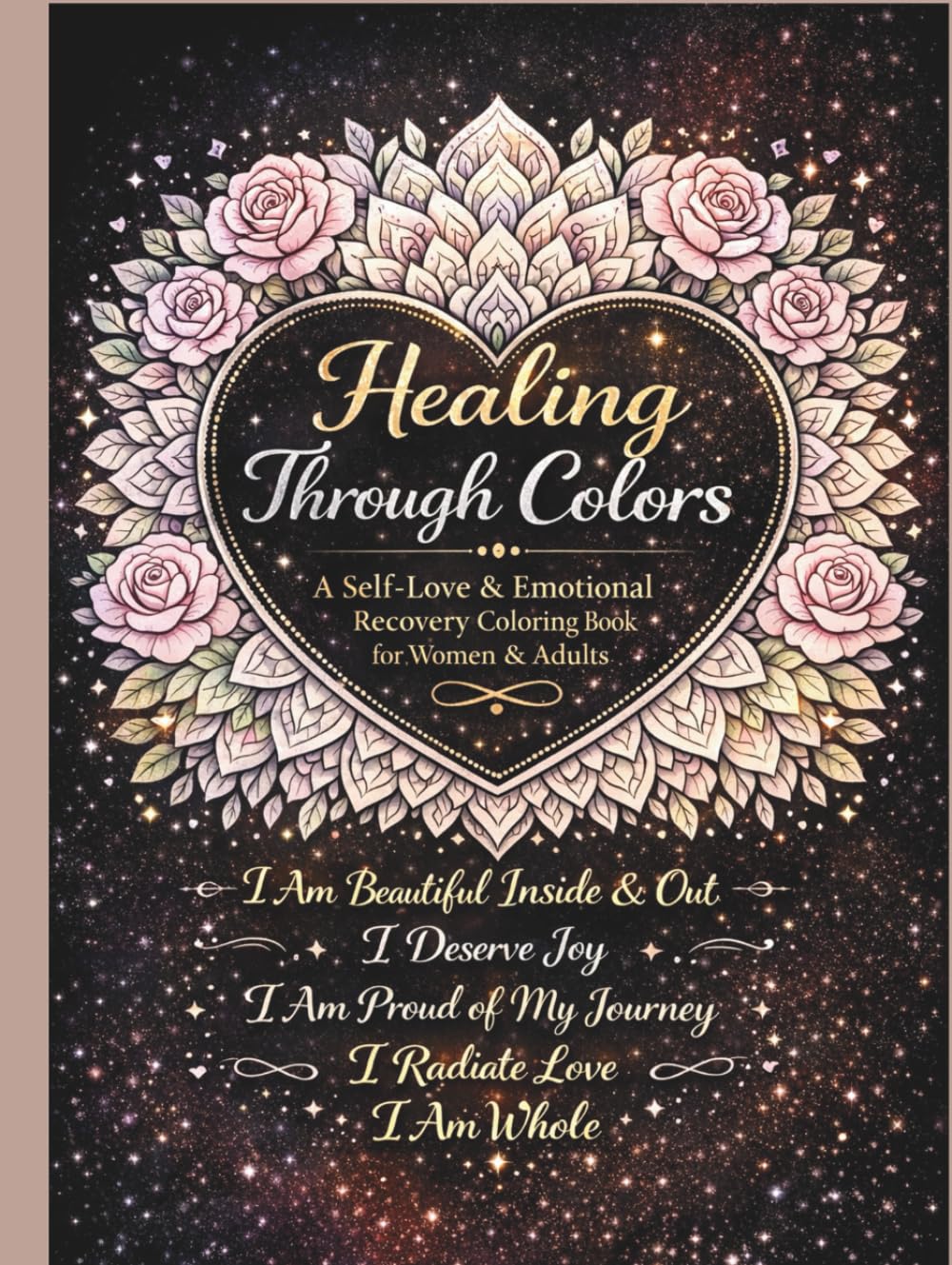 Healing Through Colors: A Self-Love & Emotional Recovery Coloring Book for Women & Adults: 50 Therapeutic Coloring Pages with Positive Affirmations ... Stress Reduction, Mindfulness & Inner Peace