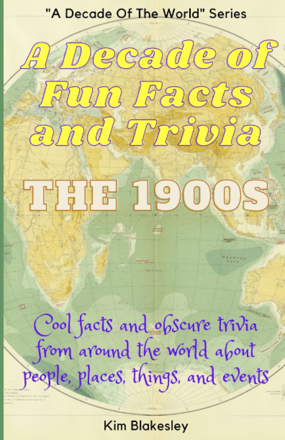 A Decade Of Fun Facts and Trivia: The 1900s: Cool facts and obscure trivia from around the world about people, places, things, and events