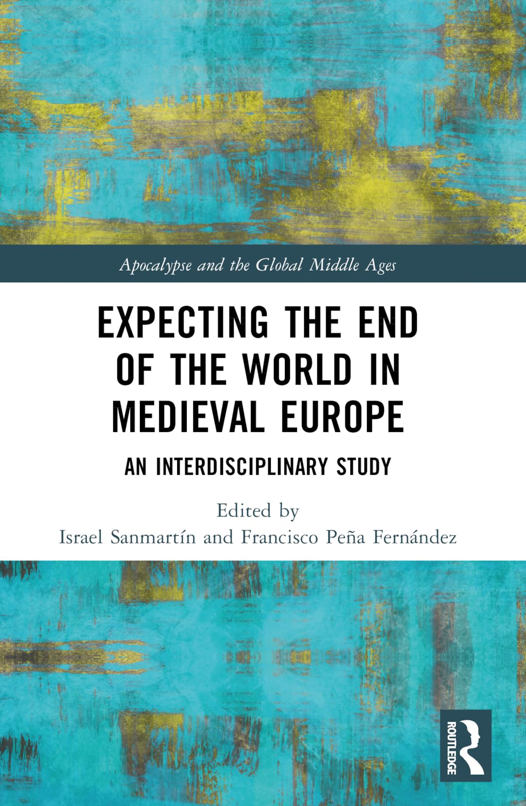 Expecting the End of the World in Medieval Europe: An Interdisciplinary Study (Apocalypse and the Global Middle Ages)