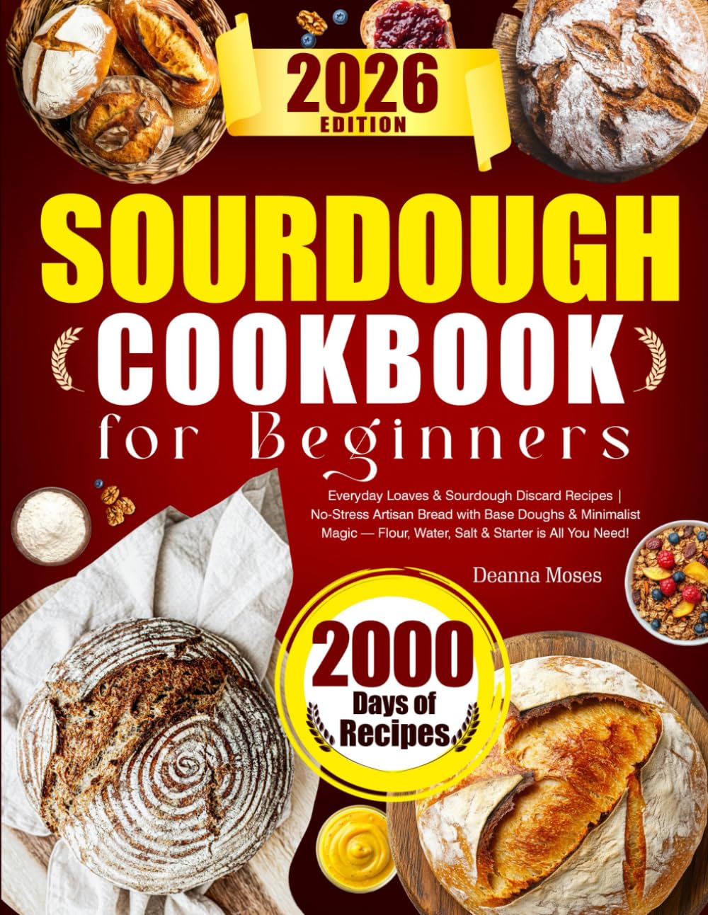 Sourdough Cookbook for Beginners: Everyday Loaves & Sourdough Discard Recipes | No-Stress Artisan Bread with Base Doughs & Minimalist Magic — Flour,