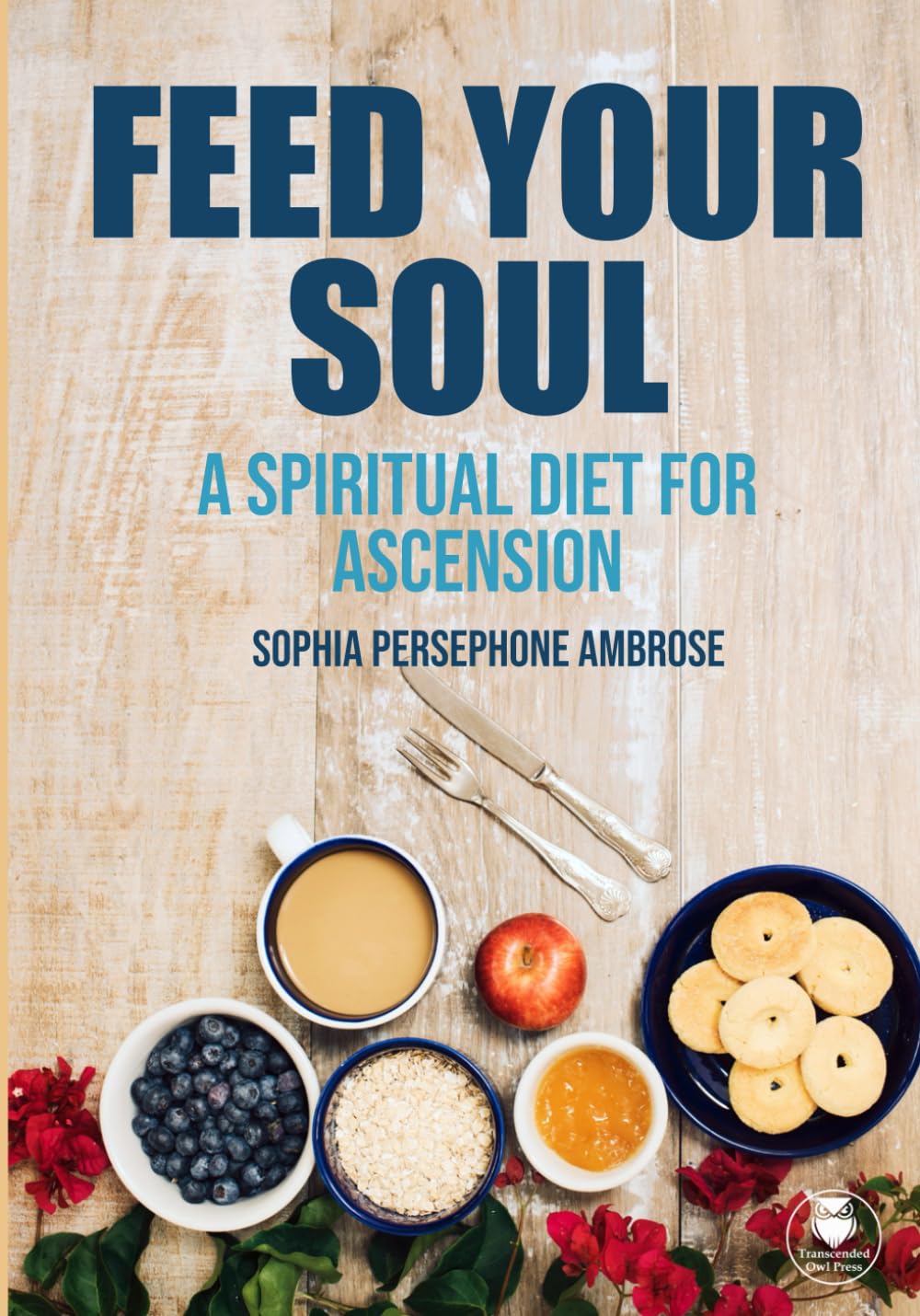 Feed Your Soul: A Spiritual Diet for Ascension