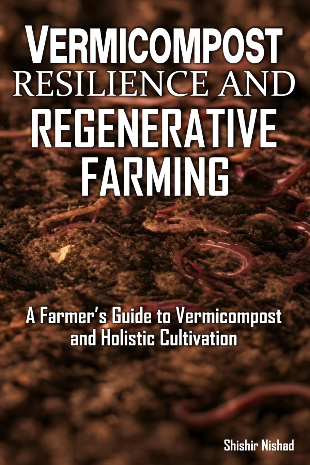 Vermicompost Resilience and Regenerative Farming: A Regenerative Farming Guide to Vermicompost Techniques, Emotional Resilience, and Holistic Cultivation Rituals