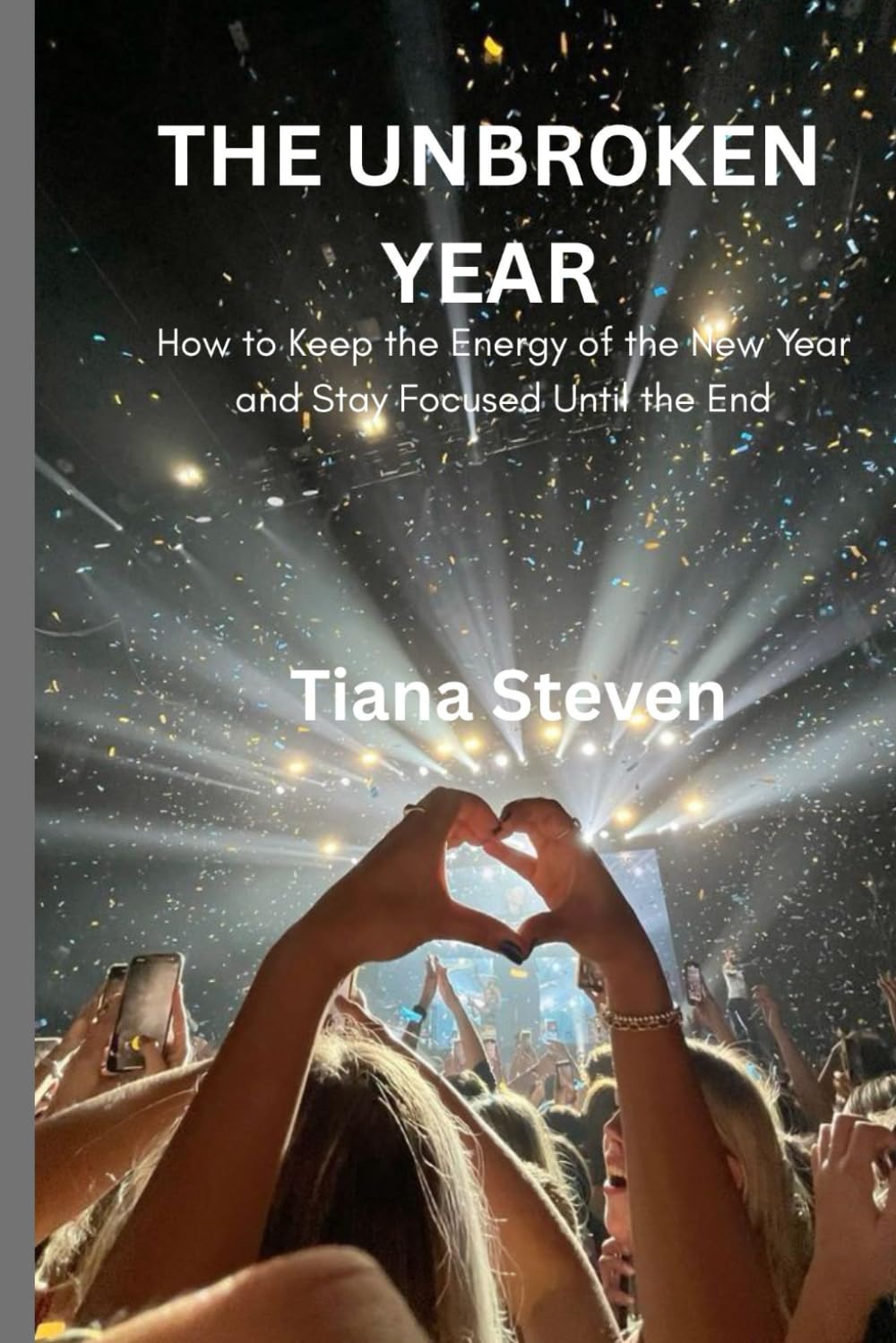 THE UNBROKEN YEAR: How to Keep the Energy of the New Year and Stay Focused Until the End