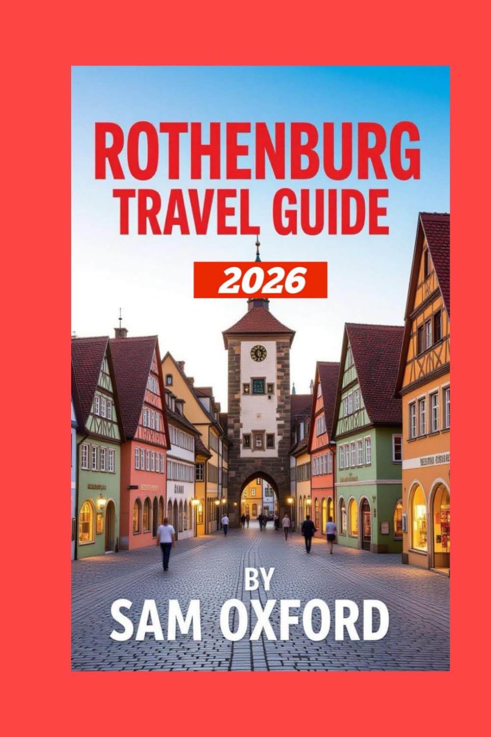 Rothenburg Travel Guide: Exploring The Timeless Charm Of Germany’s Best-preserved Medieval Town (Global Adventure Guide)
