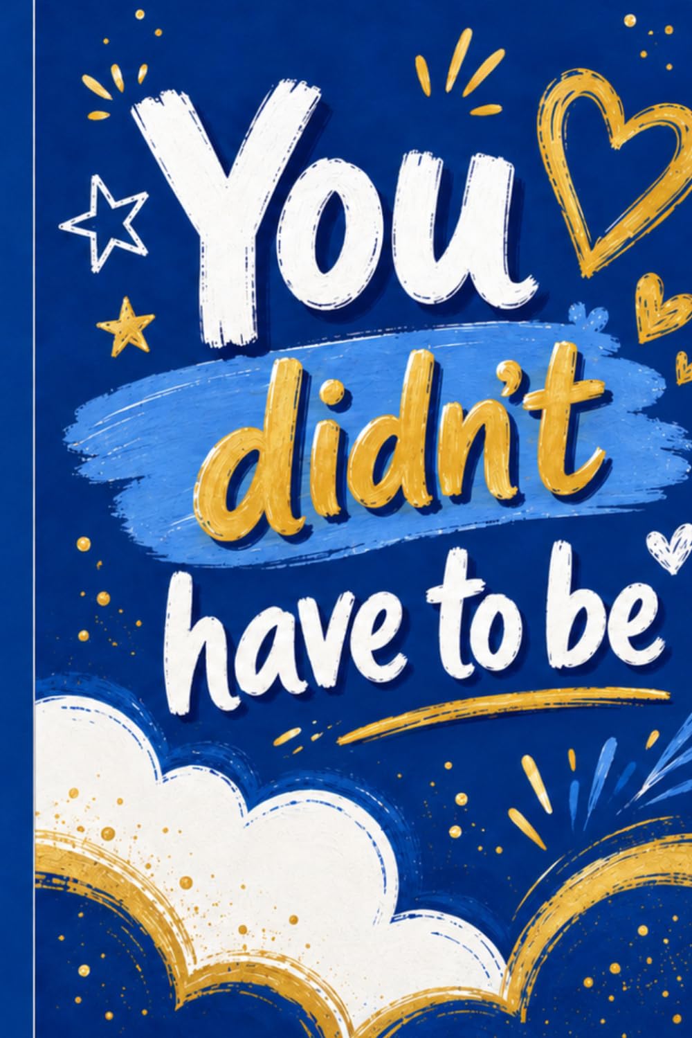 You didn’t have to be