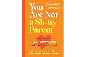 You Are Not a Sh*tty Parent: Practice Self-Compassion, Give Yourself a Break.