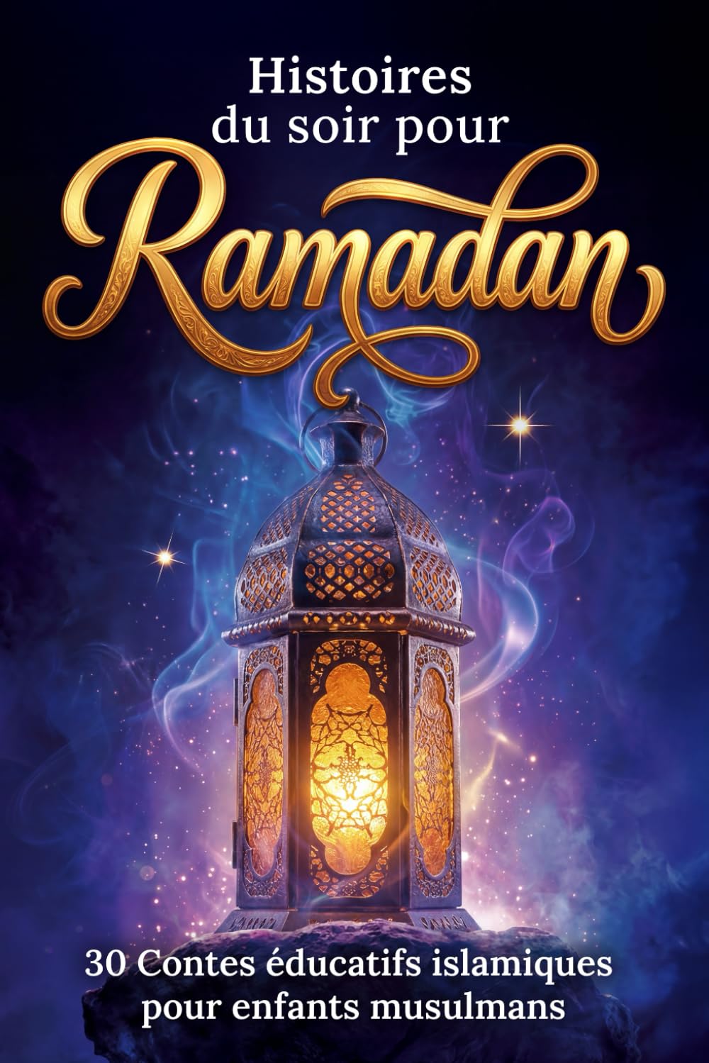 Histoires du soir pour Ramadan: 30 contes éducatifs islamiques pour enfants musulmans - Le cadeau idéal pour instaurer un rituel du soir apaisant