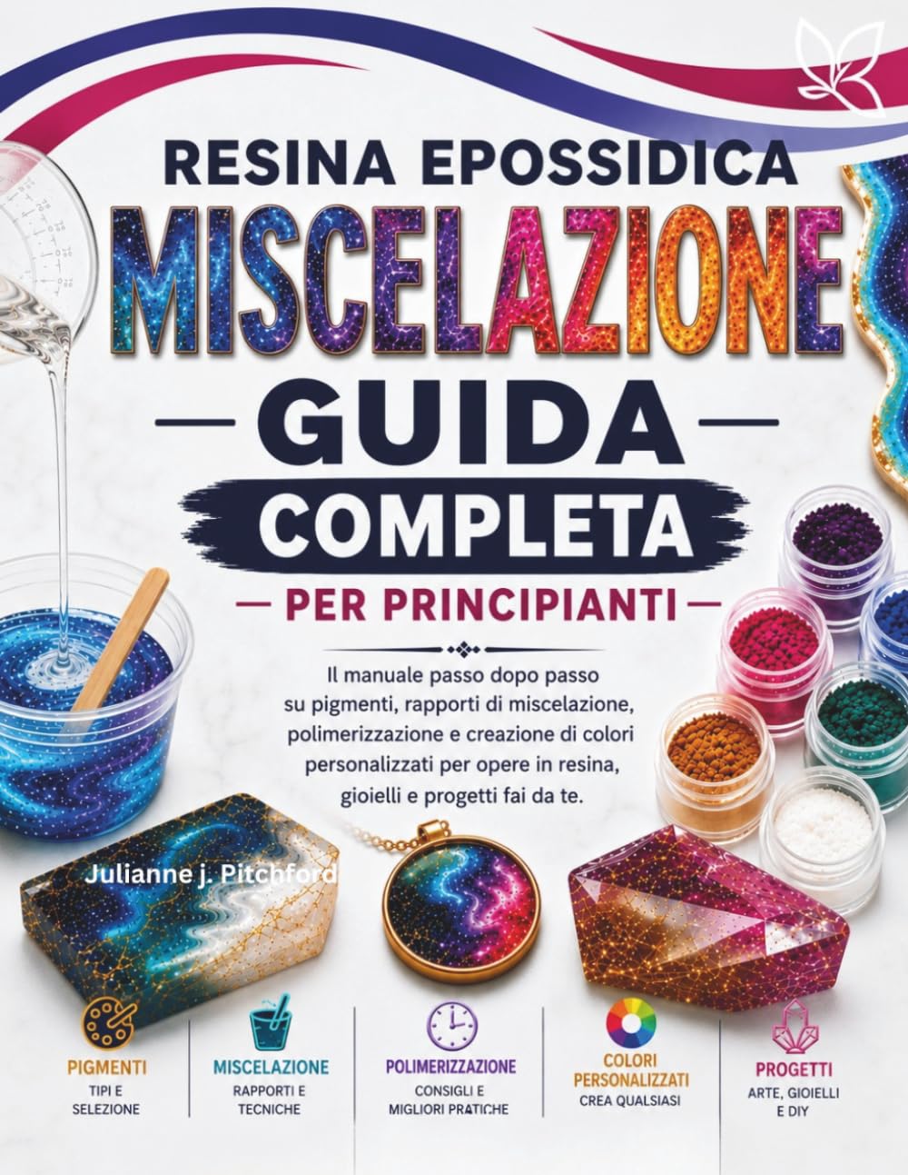 GUIDA ALLA MISCELAZIONE DEI COLORI DELLA RESINA EPOSSIDICA PER PRINCIPIANTI: Il manuale completo, passo passo, su pigmenti, polimerizzazione e ... in resina, gioielli e progetti fai-da-te.