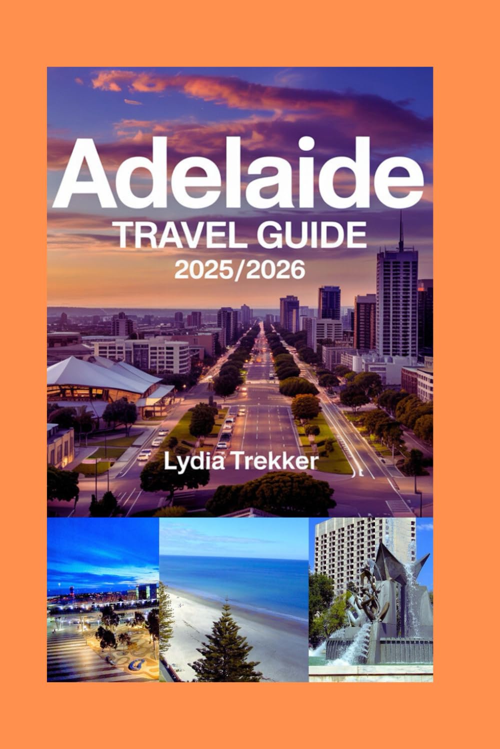 Adelaide Travel Guide 2025/2026: Experience Adelaide: Local Culture, Scenic Escapes, and Insider Tips for a Memorable South Australian Journey (Safety Destination)