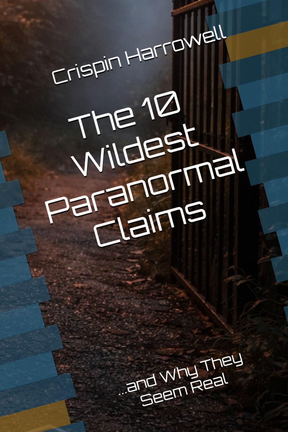 The 10 Wildest Paranormal Claims and Why They Seem Real (The 10 Wildest Explainers)