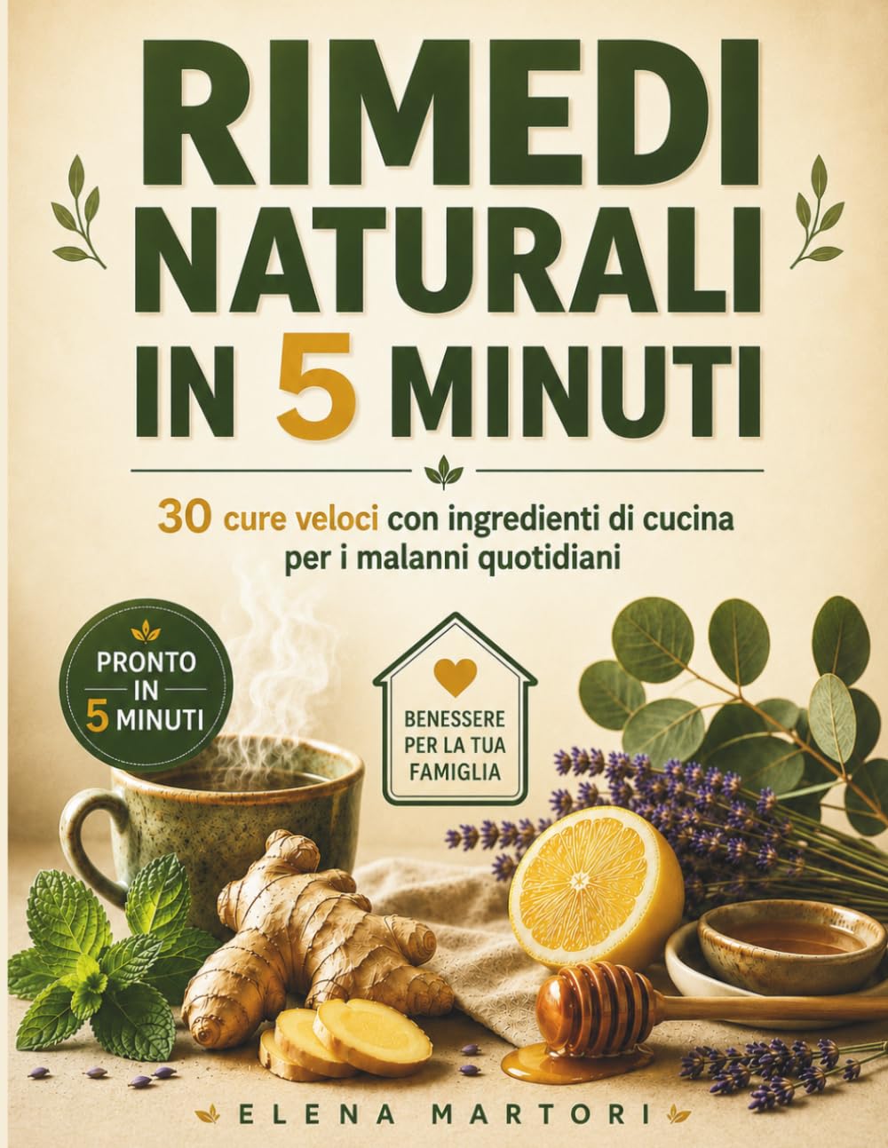 Rimedi Naturali in 5 Minuti: 30 cure veloci con ingredienti di cucina per i malanni di tutti i giorni, senza farmaci, per tutta la famiglia