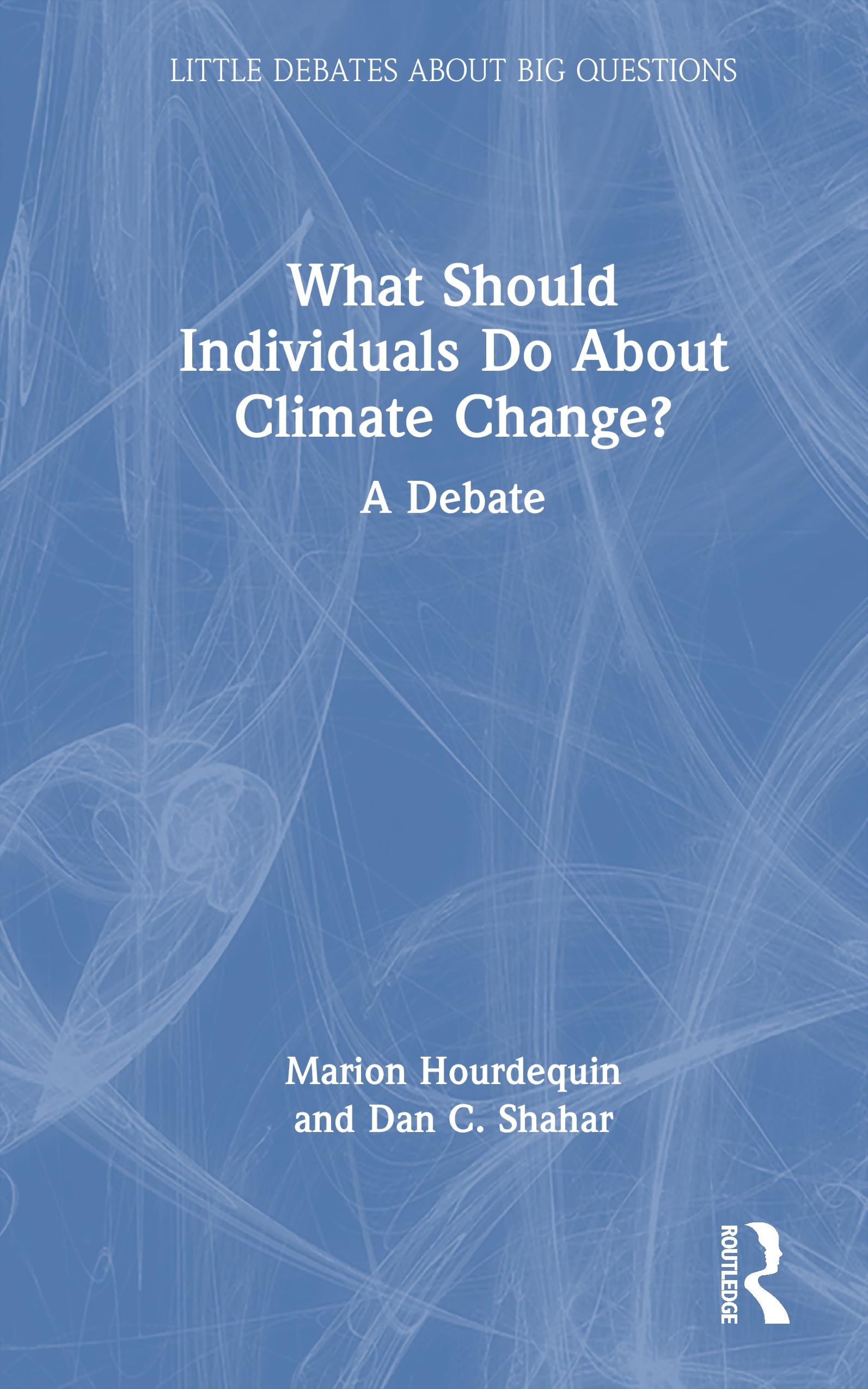 What Should Individuals Do about Climate Change?: A Debate (Little Debates about Big Questions)