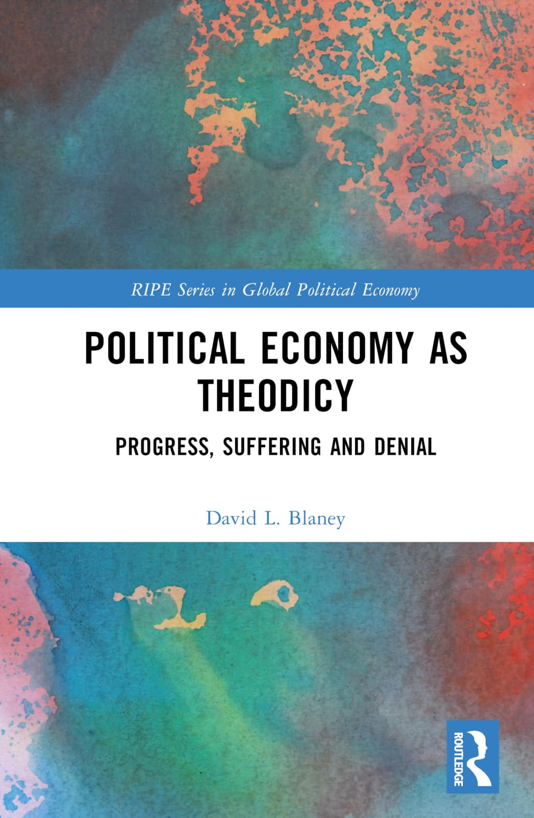 Political Economy as Theodicy: Progress, Suffering and Denial (RIPE Series in Global Political Economy)