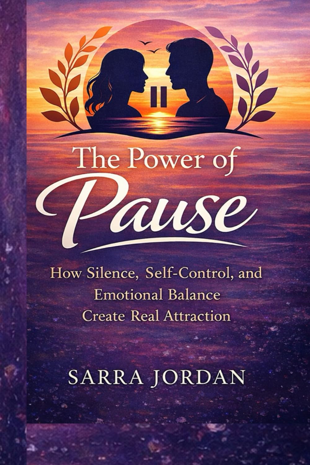 THE POWER OF PAUSE: How Silence, Self-Control, and Emotional Balance Create Real Attraction