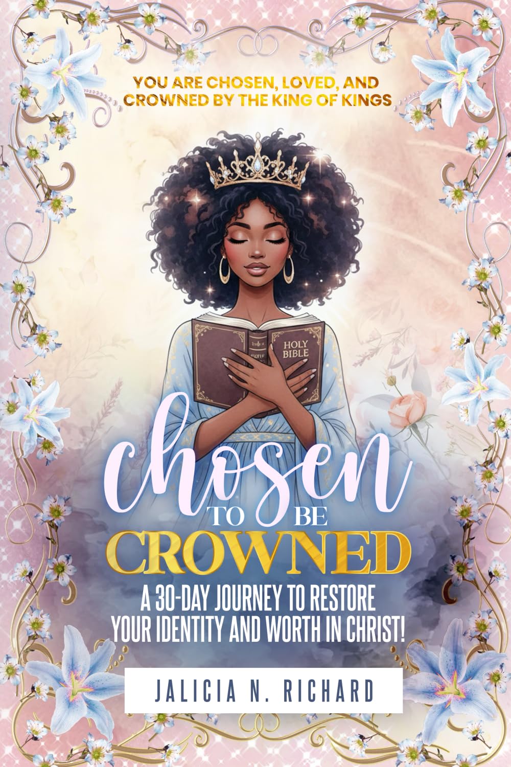 Chosen To Be Crowned: A 30-Day Journey To Restore Your Identity And Worth In Christ!